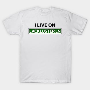 I live on Lackluster Ln T-Shirt